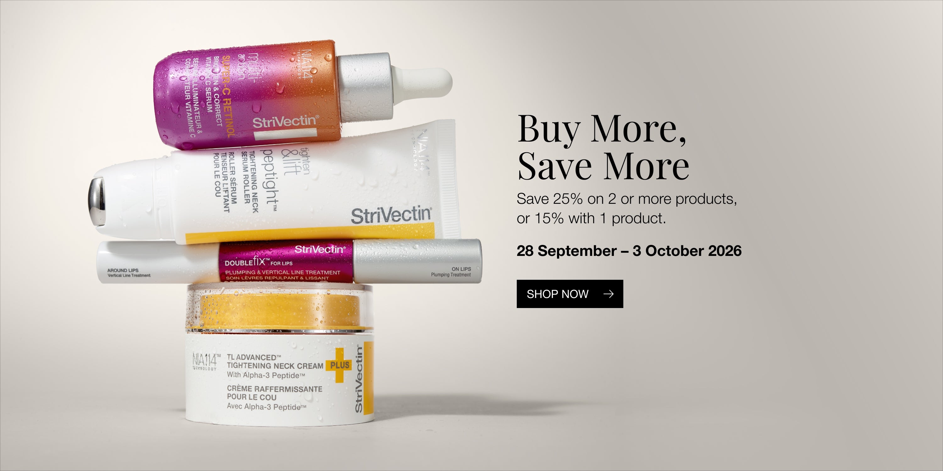 Buy More, Save More. Save 25% on 2 or more products, or 15% on 1 product. 28 September to 3 October 2026.